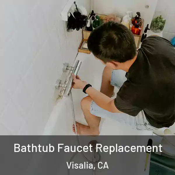  Bathtub Faucet Replacement Visalia, CA